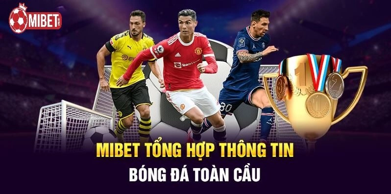 Mibet tổng hợp thông tin bóng đá toàn cầu